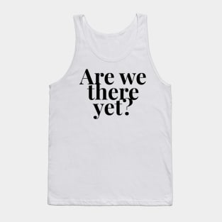 Are we there yet? Tank Top